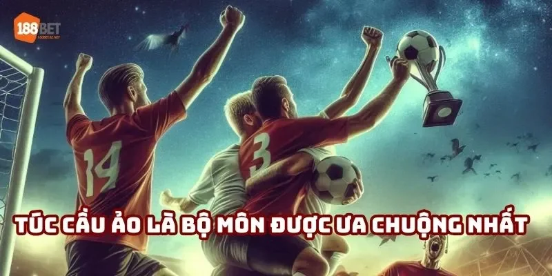 Túc cầu ảo là bộ môn được ưa chuộng nhất